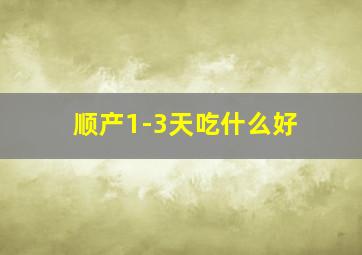 顺产1-3天吃什么好