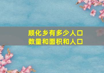 顺化乡有多少人口数量和面积和人口