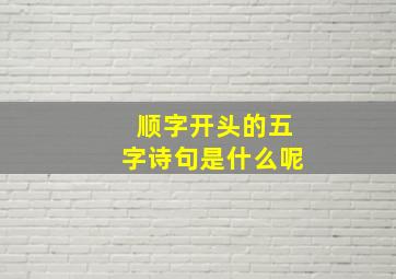 顺字开头的五字诗句是什么呢