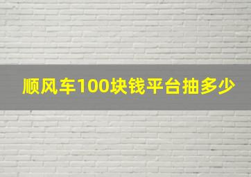 顺风车100块钱平台抽多少