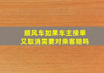 顺风车如果车主接单又取消需要对乘客赔吗