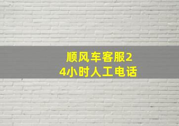 顺风车客服24小时人工电话