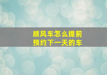 顺风车怎么提前预约下一天的车