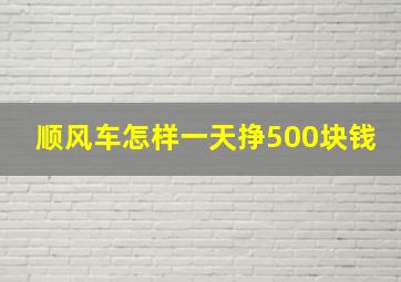 顺风车怎样一天挣500块钱