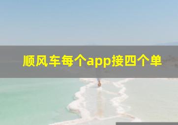 顺风车每个app接四个单