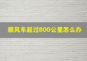 顺风车超过800公里怎么办