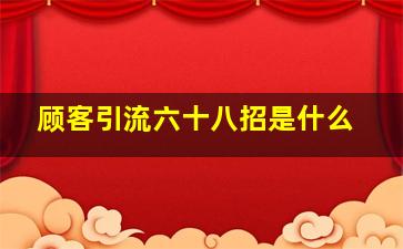 顾客引流六十八招是什么