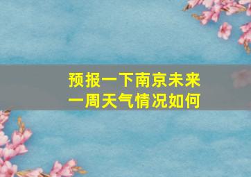 预报一下南京未来一周天气情况如何