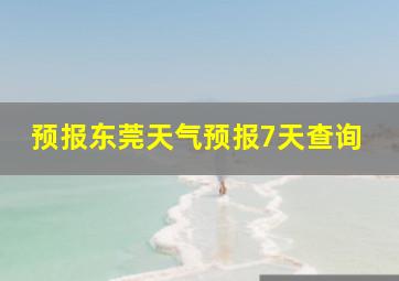 预报东莞天气预报7天查询