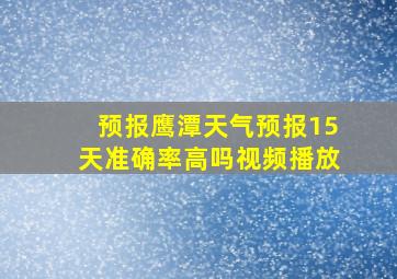 预报鹰潭天气预报15天准确率高吗视频播放