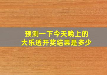 预测一下今天晚上的大乐透开奖结果是多少