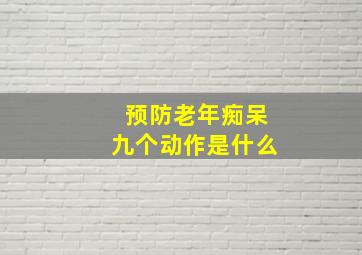 预防老年痴呆九个动作是什么