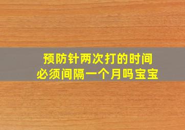 预防针两次打的时间必须间隔一个月吗宝宝