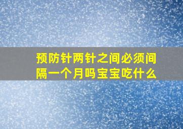 预防针两针之间必须间隔一个月吗宝宝吃什么