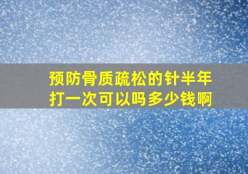 预防骨质疏松的针半年打一次可以吗多少钱啊