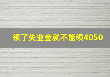 领了失业金就不能领4050