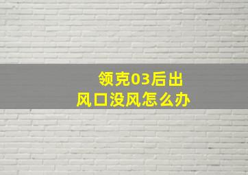 领克03后出风口没风怎么办