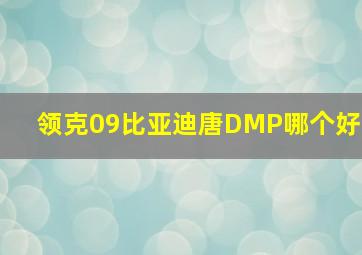 领克09比亚迪唐DMP哪个好