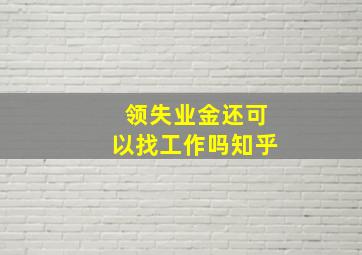 领失业金还可以找工作吗知乎