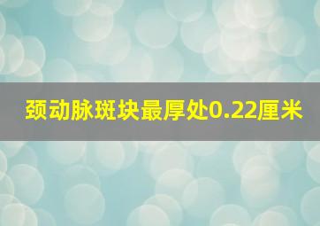 颈动脉斑块最厚处0.22厘米