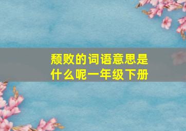 颓败的词语意思是什么呢一年级下册