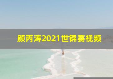 颜丙涛2021世锦赛视频