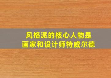 风格派的核心人物是画家和设计师特威尔德