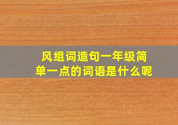 风组词造句一年级简单一点的词语是什么呢