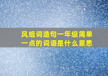 风组词造句一年级简单一点的词语是什么意思