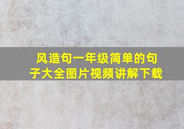 风造句一年级简单的句子大全图片视频讲解下载