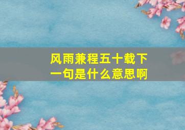 风雨兼程五十载下一句是什么意思啊