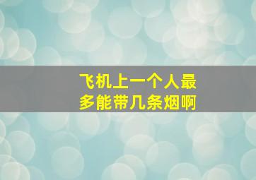 飞机上一个人最多能带几条烟啊