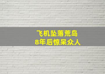 飞机坠落荒岛8年后惊呆众人