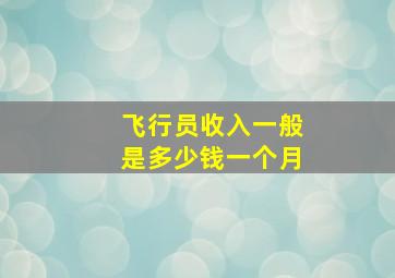 飞行员收入一般是多少钱一个月