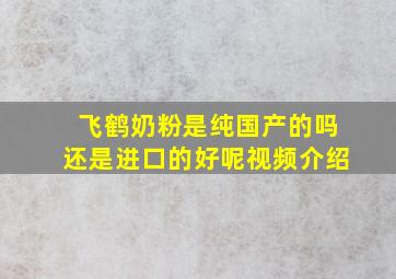 飞鹤奶粉是纯国产的吗还是进口的好呢视频介绍