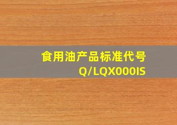 食用油产品标准代号Q/LQX000IS