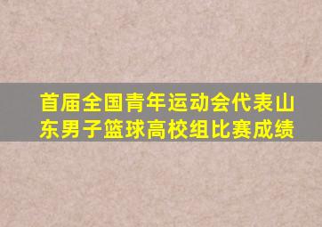 首届全国青年运动会代表山东男子篮球高校组比赛成绩