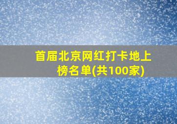 首届北京网红打卡地上榜名单(共100家)