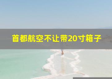 首都航空不让带20寸箱子