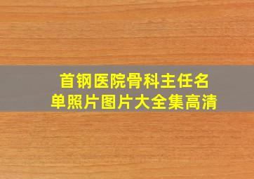 首钢医院骨科主任名单照片图片大全集高清