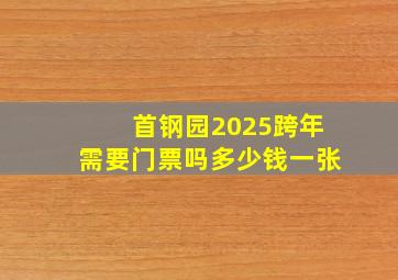 首钢园2025跨年需要门票吗多少钱一张