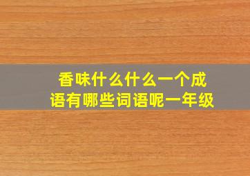 香味什么什么一个成语有哪些词语呢一年级