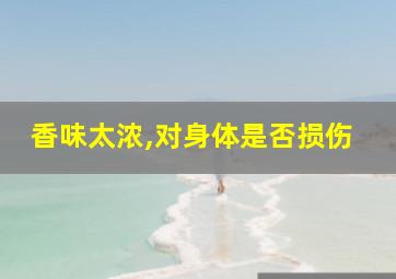 香味太浓,对身体是否损伤