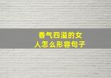 香气四溢的女人怎么形容句子