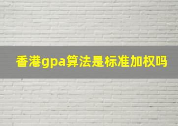 香港gpa算法是标准加权吗