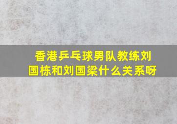 香港乒乓球男队教练刘国栋和刘国梁什么关系呀