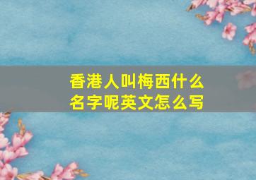 香港人叫梅西什么名字呢英文怎么写