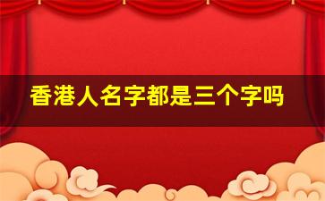 香港人名字都是三个字吗