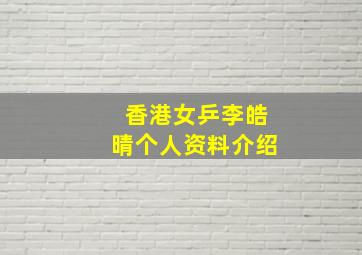 香港女乒李皓晴个人资料介绍