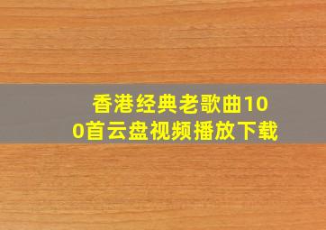 香港经典老歌曲100首云盘视频播放下载